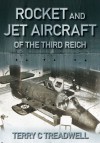 Rocket and Jet Aircraft of the Third Reich - Terry C. Treadwell