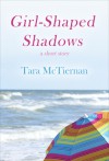 Girl-Shaped Shadows - Tara McTiernan