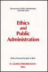 Ethics and Public Administration (Bureaucracies, Public Administration, and Public Policy) - H. George Frederickson