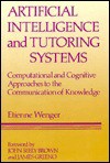 Artificial Intelligence and Tutoring Systems: Computational and Cognitive Approaches to the Communication of Knowledge - Etienne Wenger