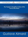 The Trapper's Daughter a Story of the Rocky Mountains - The Original Classic Edition - Gustave Aimard