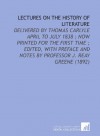 Lectures on the History of Literature: Delivered by Thomas Carlyle April to July 1838 ; Now Printed for the First Time ; Edited, With Preface and Notes by Professor J. Reay Greene (1892) - Thomas Carlyle