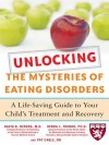 Unlocking the Mysteries of Eating Disorders: A Life-Saving Guide to Your Child's Treatment and Recovery - David Herzog, Patti Cable, Debra Franko