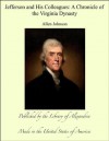 Jefferson and His Colleagues: A Chronicle of the Virginia Dynasty - Allen Johnson