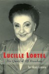 Lucille Lortel: The Queen of Off Broadway - Alexis Greene