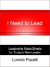 I Need to Lead: Leadership Made Simple for Today's New Leader - Lonnie Pacelli