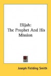 Elijah: The Prophet and His Mission - Joseph Fielding Smith