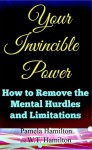 Your Invincible Power: How to Remove the Mental Hurdles and Limitations - Pamela Hamilton