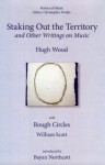 Staking Out the Territory: And Other Writings on Music - Hugh Wood, Christopher Wintle, Bayan Northcott