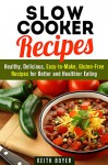 Slow Cooker Recipes: Healthy, Delicious, Easy-to-Make, Gluten-Free Recipes for Better and Healthier Eating (Low Carb Crock-Pot Cookbook) - Keith Boyer