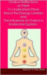 Chakra Reflections on Feet: To Understand More About the Energy Centers and The Influence of Chakra in Endocrine System: - Ashley K. Williams