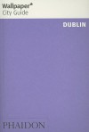 Wallpaper City Guide: Dublin (Wallpaper City Guides) - Wallpaper Magazine, Wallpaper Magazine