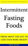 Intermittent Fasting Foods: Tweak What You Eat To Lose Even More - Ann Ryan