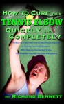 How to Cure Your Tennis Elbow: The Best, Up-to-Date Treatments and Most Effective Exercises to Eliminate Your Painful Symptoms; The Brace and Exercise Band to Use; Your Prognosis and Prevention - Richard Bennett, Tiffany Serth