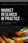 Market Research in Practice: How to Get Greater Insight From Your Market - Paul Hague, Nick Hague, Carol-Ann Morgan