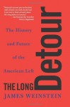 The Long Detour: The History And Future Of The American Left - James Weinstein