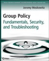 Group Policy: Fundamentals, Security, and Troubleshooting - Jeremy Moskowitz