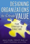 Designing Organizations to Create Value: From Strategy to Structure - James A. Brickley, Clifford W. Smith, Jerold L. Zimmerman