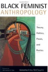 Black Feminist Anthropology: Theory, Politics, Prxis, and Poetics - Irma McClaurin