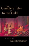 The Complete Tales of Ketzia Gold - Kate Bernheimer