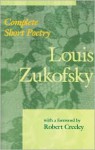 Complete Short Poetry - Louis Zukofsky, Zukofsky, Robert Creeley