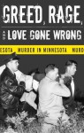 Greed, Rage, and Love Gone Wrong: Murder in Minnesota - Bruce Rubenstein