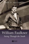 William Faulkner: Seeing Through the South - John T. Matthews