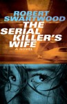 The Serial Killer's Wife - Robert Swartwood, Blake Crouch