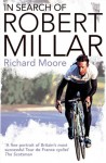 In Search of Robert Millar: Unravelling the Mystery Surrounding Britain’s Most Successful Tour de France Cyclist - Richard Moore