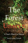 The Forest Unseen: A Year's Watch in Nature - David George Haskell