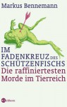 Im Fadenkreuz Des Schützenfischs: Die Raffiniertesten Morde Im Tierreich - Markus Bennemann