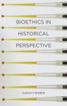 Bioethics in Historical Perspective: Medicine and Culture - Sarah Ferber