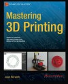 Mastering 3D Printing (Technology in Action) - Joan Horvath