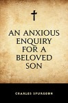 An Anxious Enquiry for a Beloved Son - Charles Spurgeon