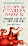 La nariz de Charles Darwin y otras historias de la neurociencia - Jose Ramón Alonso Peña