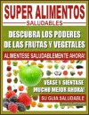 SUPER ALIMENTOS SALUDABLES - Descubra Los Poderes de Las Frutas y Vegetales, Vease y Sientase Mucho Mejor Ahora - Mario Fortunato