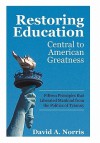 Restoring Education: Central to American Greatness Fifteen Principles That Liberated Mankind from the Politics of Tyranny - David A. Norris