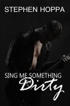 Sing Me Something Dirty: m/m erotic romance - Stephen Hoppa