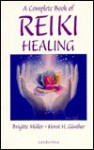 A Complete Book of Reiki Healing: Heal Yourself, Others, and the World Around You - Brigitte Muller, Horst H. Gunther, Teja Gerken