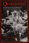 Quarantine!: East European Jewish Immigrants and the New York City Epidemics of 1892 - Howard Markel