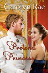 Pretend Princess (Cordillera Royals Book 1) - Carolyn Rae