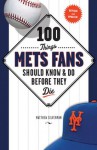 100 Things Mets Fans Should Know & Do Before They Die (100 Things...Fans Should Know) - Matthew Silverman