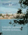 Linnuille pesänsä ketuille kolonsa: asuntorakentamisen viisi värikästä vuosikymmentä - Antti Tuuri