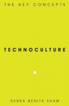 Technoculture: The Key Concepts - Debra Benita Shaw