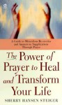 The Power of Prayer To Heal and Transform Your Life - Sherry Hansen Steiger