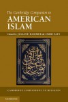 The Cambridge Companion to American Islam - Omid Safi, Juliane Hammer