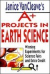 A+ Projects in Earth Science: Winning Experiments for Science Fairs and Extra Credit - Janice VanCleave