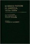 Science Fiction in America, 1870s-1930s: An Annotated Bibliography of Primary Sources (Bibliographies and Indexes in American Literature) - Thomas D. Clareson