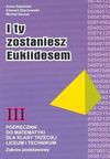 I ty zostaniesz Euklidesem : podręcznik do matematyki dla klasy trzeciej liceum i technikum : zakres podstawowy - Anna Zalewska