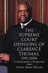 The Supreme Court Opinions of Clarence Thomas, 1991-2006: A Conservative's Perspective - Henry Mark Holzer